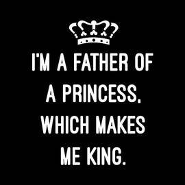 Im A Father Of A Princess Which Makes Me King by Flippin Sweet Gear