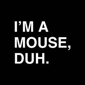 Im A Mouse Duh by Flippin Sweet Gear