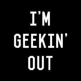 Im Geekin Out by Flippin Sweet Gear