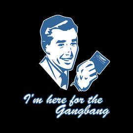 Im Here For The Gangbang by Flippin Sweet Gear