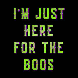 Im Just Here For The Boos by Flippin Sweet Gear