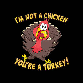 Im Not a Chicken Youre a Turkey Funny Thanksgiving by Flippin Sweet Gear
