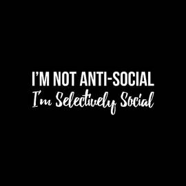 Im Not Anti Social Im Selectively Social by Flippin Sweet Gear