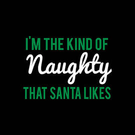 Im The Kind Of Naughty That Santa Likes by Flippin Sweet Gear