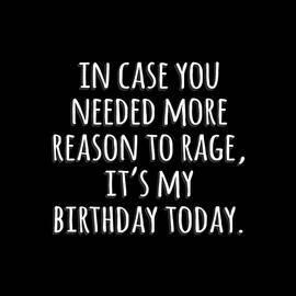 In Case You Needed More Reason To Rage Its My Birthday by Flippin Sweet Gear