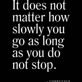 It does not matter how slowly you go - Confucius Quote - Literature - Typography Print - Black by Studio Grafiikka