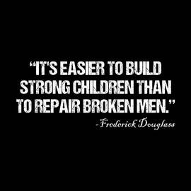 Its Easier To Build Strong Children Than To Repair Broken Men by Flippin Sweet Gear