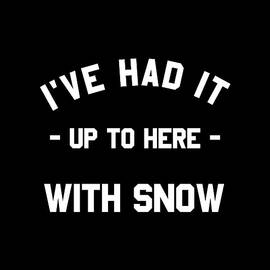 Ive Had It Up To Here With Snow by Flippin Sweet Gear