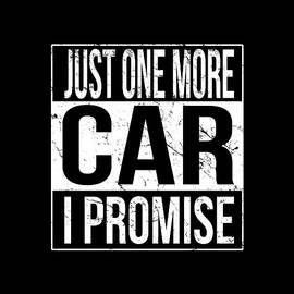 Just One More Car I Promise by Flippin Sweet Gear