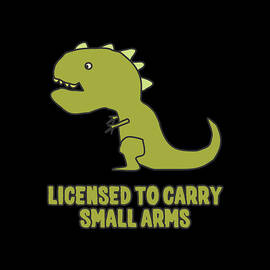 Licensed To Carry Small Arms T-Rex by Flippin Sweet Gear