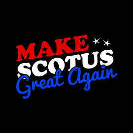 Make the Supreme Court SCOTUS Great Again by Flippin Sweet Gear