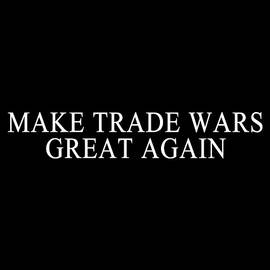 Make Trade Wars Great Again by Flippin Sweet Gear