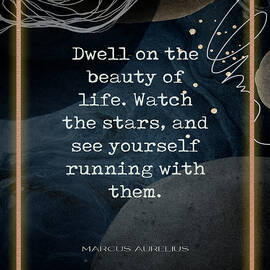 Marcus Aurelius Dwell On the Beauty of Life Quote  by Georgia Clare