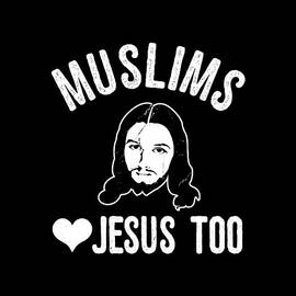 Muslims Love Jesus Too by Flippin Sweet Gear