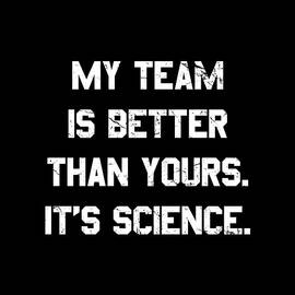 My Team Is Better Than Yours by Flippin Sweet Gear