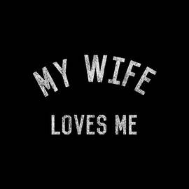 My Wife Loves Me by Flippin Sweet Gear