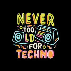 Never Too Old For Techno by Flippin Sweet Gear