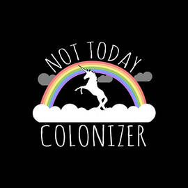 Not Today Colonizer by Flippin Sweet Gear