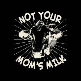 Not Your Moms Milk Go Vegan by Flippin Sweet Gear