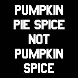 Pumpkin Pie Spice Not Pumpkin Spice by Flippin Sweet Gear