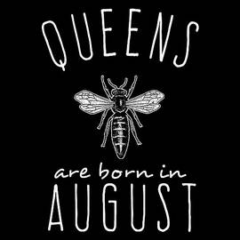 Queens Are Born In August by Flippin Sweet Gear