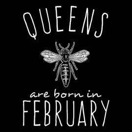 Queens Are Born In February by Flippin Sweet Gear
