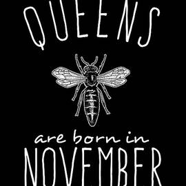 Queens Are Born In November by Flippin Sweet Gear