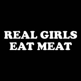 Real Girls Eat Meat by Flippin Sweet Gear