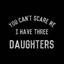 Retro You Cant Scare Me I Have Three Daughters by Flippin Sweet Gear
