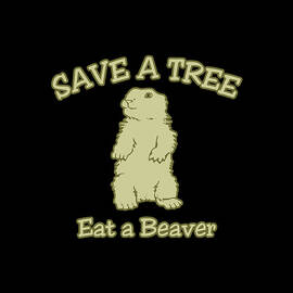 Save A Tree Eat A Beaver by Flippin Sweet Gear