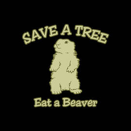 Save a Tree Eat a Beaver Funny Sarcastic by Flippin Sweet Gear