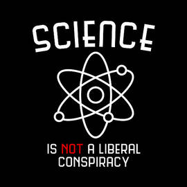 Science Is Not A Liberal Conspiracy by Flippin Sweet Gear