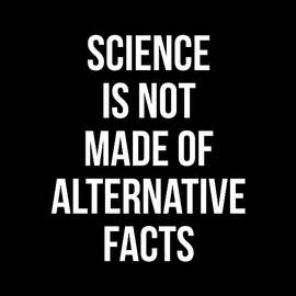 Science Is Not Made Of Alternative Facts by Flippin Sweet Gear
