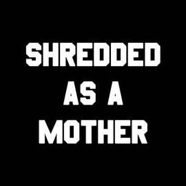 Shredded As A Mother by Flippin Sweet Gear