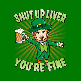 Shut Up Liver Youre Fine Leprechaun Beer Drinking St Patricks Day by Flippin Sweet Gear