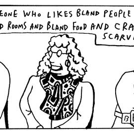 Someone Who Likes Bland People And Bland Rooms And Bland Food And Crazy Scarves by Bruce Eric Kaplan