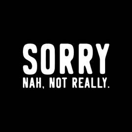 Sorry Not Sorry by Flippin Sweet Gear