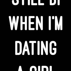 Still Bi When Im Dating A Girl by Flippin Sweet Gear