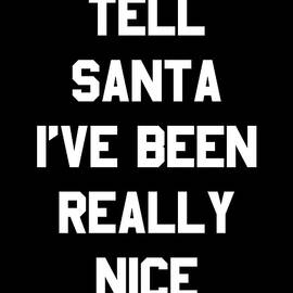 Tell Santa Ive Been Really Nice by Flippin Sweet Gear