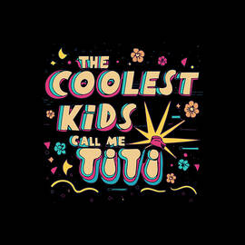 The Coolest Kids Call Me Titi by Flippin Sweet Gear
