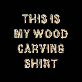This Is My Wood Carving by Flippin Sweet Gear