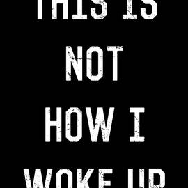 This Is Not How I Woke Up by Flippin Sweet Gear