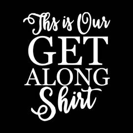 This is Our Get Along Shirt by Flippin Sweet Gear