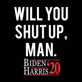 Will You Shut Up Man Biden Harris 2020 by Flippin Sweet Gear