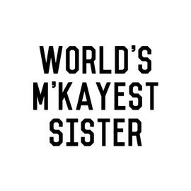Worlds MKayest Sister Funny by Flippin Sweet Gear
