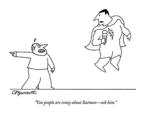 Batman Wall Art featuring the drawing You People Are Crazy About Batman - Ask Him by Charles Barsotti