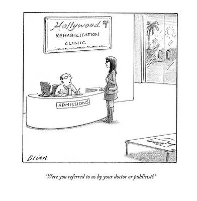 Hollywood Wall Art featuring the drawing Were You Referred To Us By Your Doctor Or by Harry Bliss