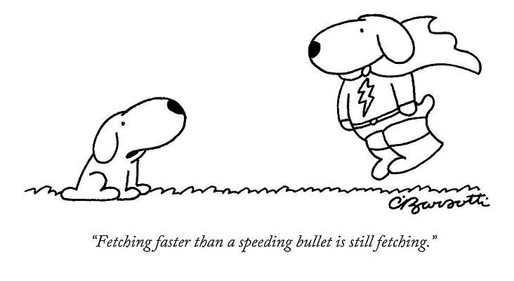 Ground Drawing - Fetching Faster Than A Speeding Bullet Is Still by Charles Barsotti