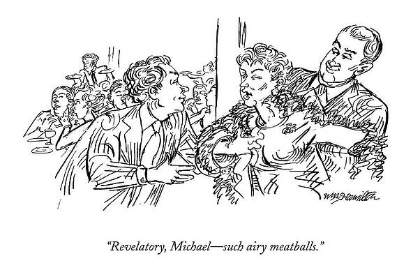 Cooking Drawing - Revelatory, Michael - Such Airy Meatballs by William Hamilton