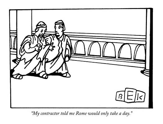History Wall Art featuring the drawing My Contractor Told Me Rome Would Only Take A Day by Bruce Eric Kaplan